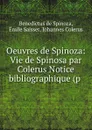 Oeuvres de Spinoza: Vie de Spinosa par Colerus Notice bibliographique (p . - Benedictus de Spinoza