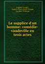 Le supplice d.un homme: comedie-vaudeville en trois actes - Eugène Grangé