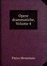 Opere drammatiche, Volume 4 - Pietro Metastasio