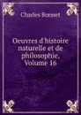 Oeuvres d.histoire naturelle et de philosophie, Volume 16 - Charles Bonnet