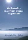 On heredity in certain micro-organisms - Marshall Albert Barber