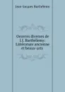 Oeuvres diverses de J.J. Barthelemy: Litterature ancienne et beaux-arts . - Jean-Jacques Barthélemy