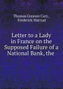 Letter to a Lady in France on the Supposed Failure of a National Bank, the . - Thomas Greaves Cary