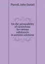 On the permeability of caoutchouc for various substances in acetone solutions - John Daniel Purcell