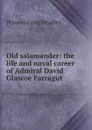 Old salamander: the life and naval career of Admiral David Glascoe Farragut - P. C. Headley