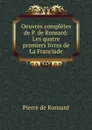 Oeuvres completes de P. de Ronsard: Les quatre premiers livres de La Franciade - Pierre de Ronsard