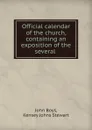 Official calendar of the church, containing an exposition of the several . - John Boys