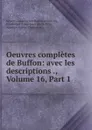 Oeuvres completes de Buffon: avec les descriptions ., Volume 16,.Part 1 - Georges Louis Leclerc Buffon