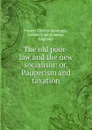 The old poor-law and the new socialism: or, Pauperism and taxation - Francis Charles Montague