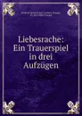 Liebesrache: Ein Trauerspiel in drei Aufzugen - Friedrich Heinrich Karl La Motte-Fouqué