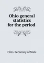 Ohio general statistics for the period . - Ohio. Secretary of State