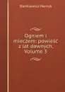 Ogniem i mieczem: powiesc z lat dawnych, Volume 3 - Sienkiewicz Henryk