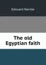 The old Egyptian faith - Edouard Naville