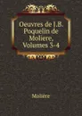 Oeuvres de J.B. Poquelin de Moliere, Volumes 3-4 - Molière