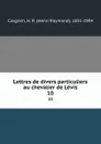 Lettres de divers particuliers au chevalier de Levis. 10 - Henri Raymond Casgrain