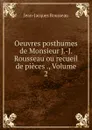 Oeuvres posthumes de Monsieur J.-J. Rousseau ou recueil de pieces ., Volume 2 - Жан-Жак Руссо