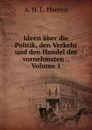 Ideen uber die Politik, den Verkehr und den Handel der vornehmsten ., Volume 1 - A.H.L. Heeren