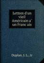 Lettres d.un vieil Americain a un Francais - J.L. Duplan