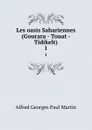 Les oasis Sahariennes (Gourara - Touat - Tidikelt). 1 - Alfred Georges Paul Martin