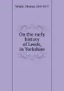 On the early history of Leeds, in Yorkshire - Thomas Wright