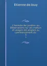 L.hermite de Londres: ou Observations sur les moeurs et usages des anglais au commencement du . 3 - Etienne de Jouy