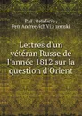 Lettres d.un veteran Russe de l.annee 1812 sur la question d.Orient - P. d'Ostafievo