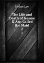 The Life and Death of Jeanne D.Arc, Called the Maid. 2 - Holme Lee