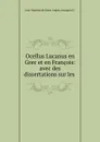 Ocellus Lucanus en Grec et en Francois: avec des dissertations sur les . - Jean-Baptiste de Boyer Argens