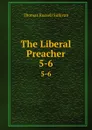 The Liberal Preacher. 5-6 - Thomas Russell Sullivan