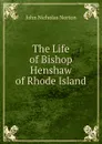 The Life of Bishop Henshaw of Rhode Island - John Nicholas Norton