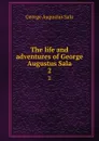 The life and adventures of George Augustus Sala. 2 - George Augustus Sala