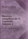 Oeuvres completes de P. Corneille, Volume 2 - Pierre Corneille