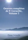 Oeuvres completes de P. Corneille, Volume 3 - Pierre Corneille