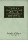 The life and adventures of Jack of the mill: commonly called Lord Othmill; - William Howitt