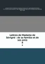 Lettres de Madame de Sevigne : de sa famille et de ses amis. 8 - Marie de Rabutin-Chantal Sévigné