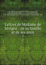 Lettres de Madame de Sevigne : de sa famille et de ses amis. 7 - Marie de Rabutin-Chantal Sévigné