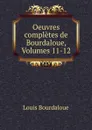 Oeuvres completes de Bourdaloue, Volumes 11-12 - Bourdaloue Louis