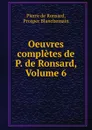 Oeuvres completes de P. de Ronsard, Volume 6 - Pierre de Ronsard