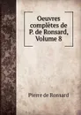 Oeuvres completes de P. de Ronsard, Volume 8 - Pierre de Ronsard