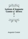 Lettres d.Auguste Comte a divers. 2 - Comte Auguste