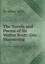 The Novels and Poems of Sir Walter Scott: Guy Mannering - Walter Scott