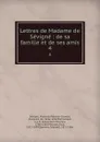 Lettres de Madame de Sevigne : de sa famille et de ses amis. 4 - Marie de Rabutin-Chantal Sévigné