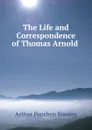 The Life and Correspondence of Thomas Arnold . - Arthur Penrhyn Stanley