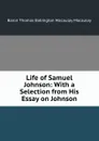 Life of Samuel Johnson: With a Selection from His Essay on Johnson - Thomas Babington Macaulay