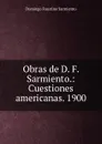 Obras de D. F. Sarmiento.: Cuestiones americanas. 1900 - Domingo Faustino Sarmiento