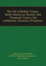 The life of Robert Coates, better known as .Romeo. and .Diamond. Coates, the celebrated .Amateur of Fashion. - John Robert Robinson