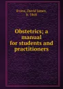 Obstetrics; a manual for students and practitioners - David James Evans