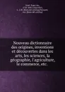 Nouveau dictionnaire des origines, inventions et decouvertes dans les arts, les sciences, la geographie, l.agriculture, le commerce, etc. - François Noel