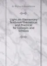 Light: An Elementary Textbook Theoretical and Practical for Colleges and Schools - Richard Glazebrook