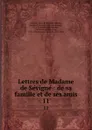 Lettres de Madame de Sevigne : de sa famille et de ses amis. 11 - Marie de Rabutin-Chantal Sévigné